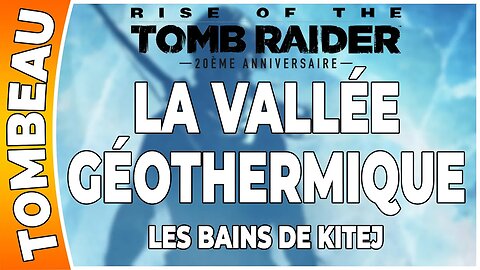 Rise of the Tomb Raider - LA VALLÉE GÉOTHERMIQUE - Tombeau - LES BAINS DE KITEJ [FR PS4]