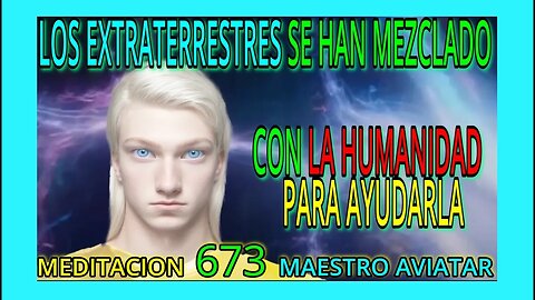 MEDITACION 673✅ LOS ESTRATERRESTRES SE HAN MEZCLADO CON LA HUMANIDAD PARA PODER AYUDARLA.❤️👀 AVIATAR