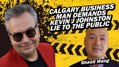 Shaoli Wang of Calgary Tries To Convince Kevin J Johnston to LIE to The Public
