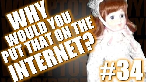 Why Would You Put That on the Internet? #34