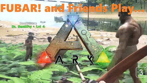 FUBAR! and Friends Play – Ark [03]