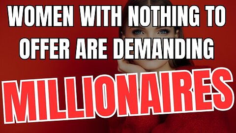 Women With Nothing to Offer Are Demanding Millionaires