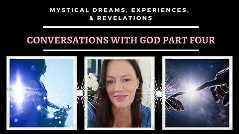 Conversations with God [Part Four] / Mystical Dreams and Experiences