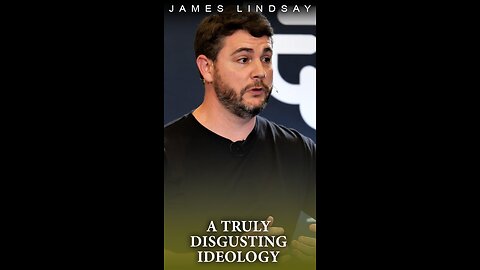 A Truly Disgusting Ideology | James Lindsay