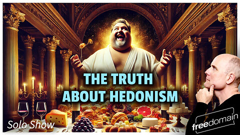 The Truth About Hedonism!