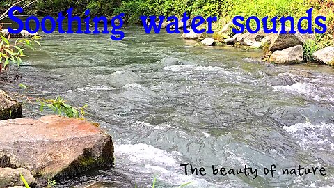 Soothing water sounds / beautiful river sounds.