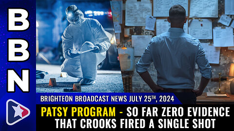 BBN, July 25, 2024 – PATSY PROGRAM - So far ZERO evidence...