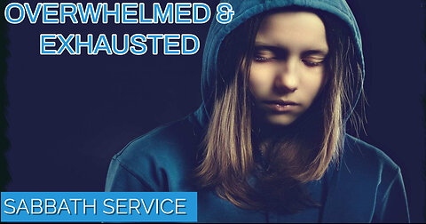 Overwhelmed? Here's Why! (Sabbath Service 10AM ET)