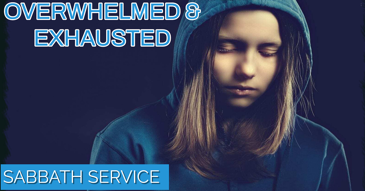 Overwhelmed? Here's Why! (Sabbath Service 10AM ET)