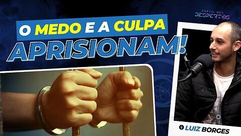 O medo e a culpa aprisionam