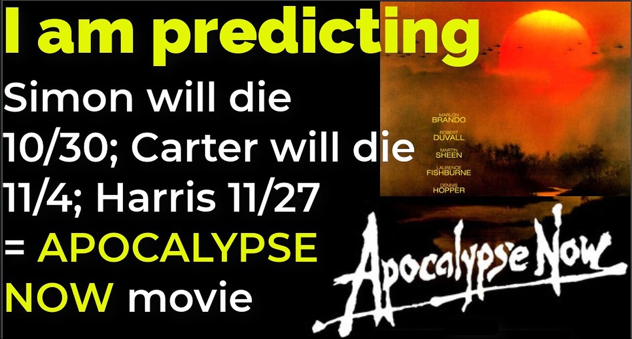 I am predicting: Simon will die 10/30; Carter will die 11/4; Harris 11/27 = APOCALYPSE NOW movie