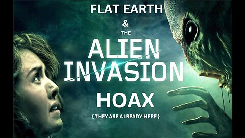 FLAT EARTH & THE ALIEN INVASION HOAX