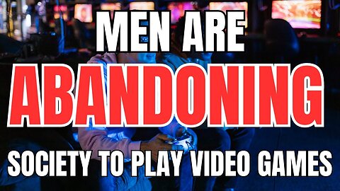Men are Abandoning Society to Play Video Games and Relax