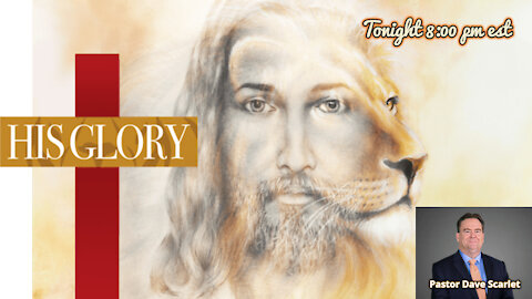 Tonight His Glory Dave Scarlet 8:00 pm est
