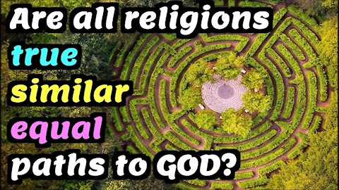 Are all religions true | Are all religions equal | Do all religions lead to God?