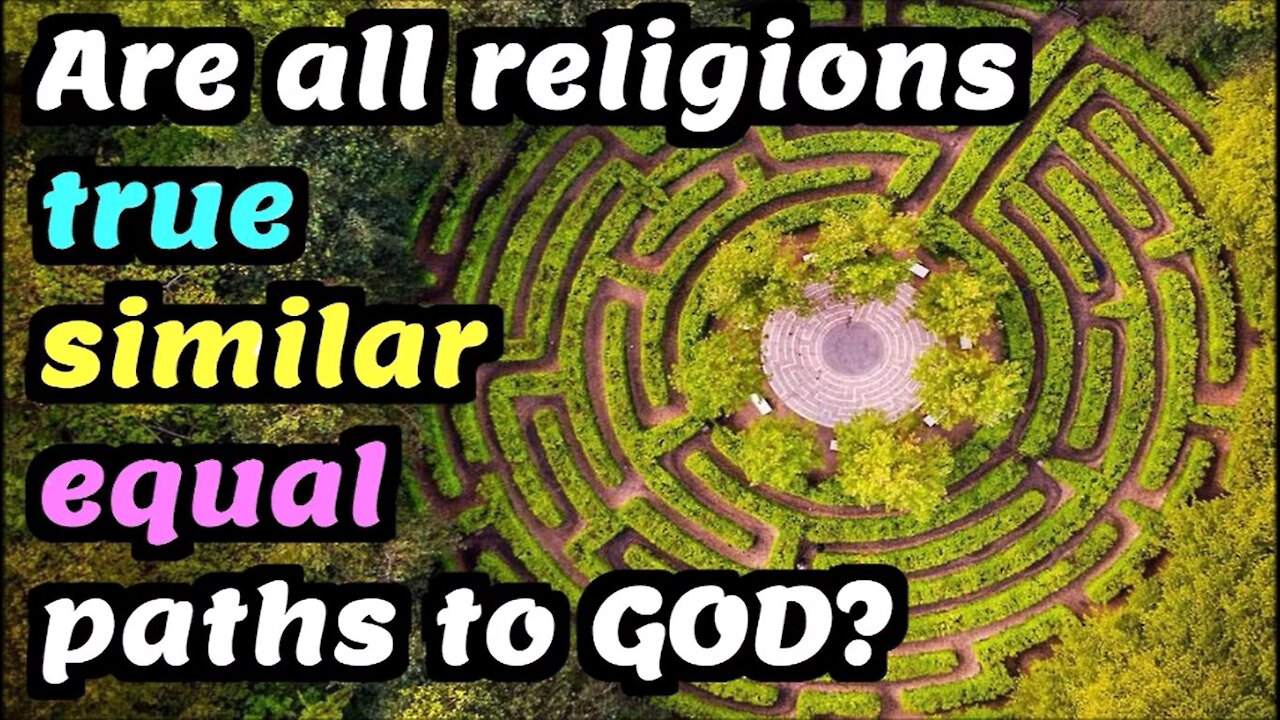 Are all religions true | Are all religions equal | Do all religions lead to God?