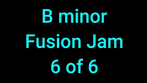 6 of 6 - 1min 54sec B Minor Fusion Jam