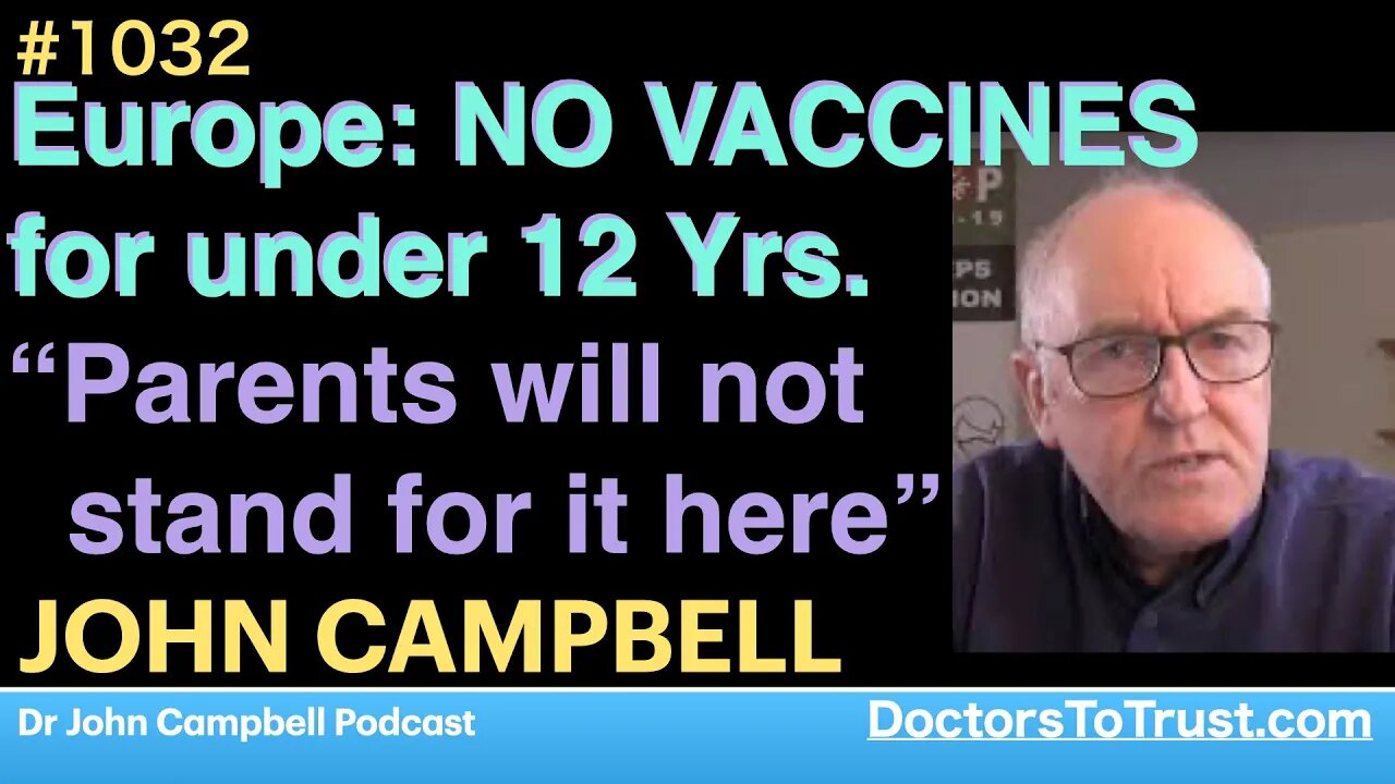 JOHN CAMPBELL | Europe: NO VACCINES for under 12 Yrs. “Parents will not stand for it here”