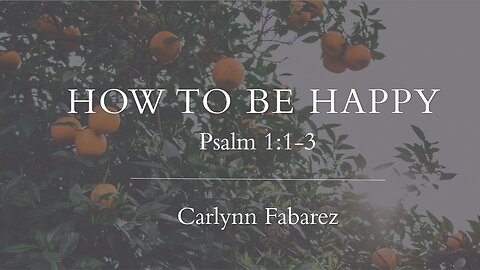 How to Be Happy (Psalm 1:1-3) | Women's Bible Study | Carlynn Fabarez