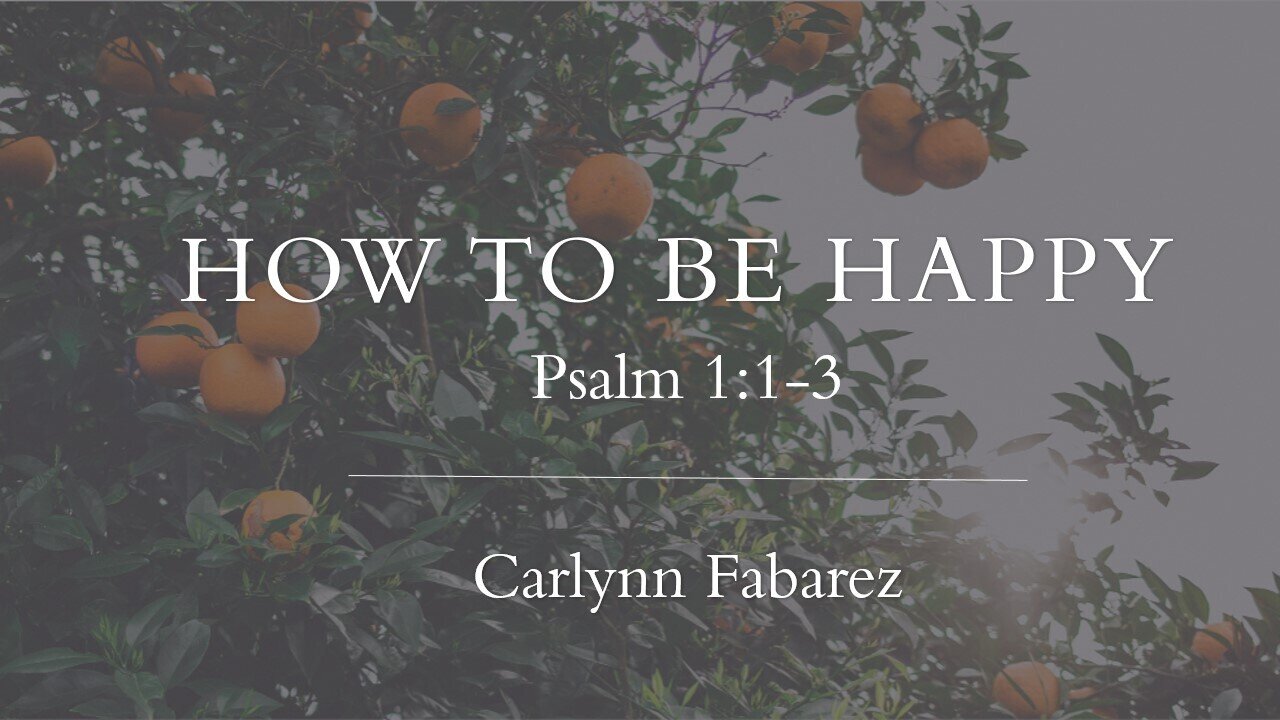 How to Be Happy (Psalm 1:1-3) | Women's Bible Study | Carlynn Fabarez