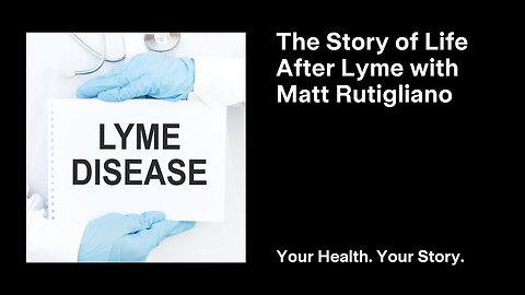 The Story of Life After Lyme with Matt Rutigliano