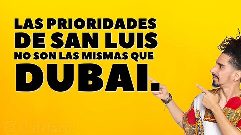 Las prioridades de San Luis no son las mismas que Dubai.