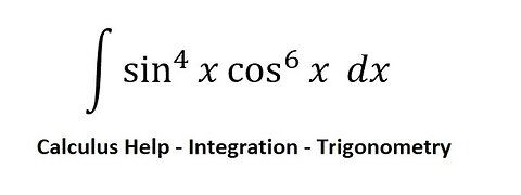 Calculus Help: ∫ sin^4 ⁡x cos^6⁡ x dx - Integration with trigonometry - Equation - Integrals