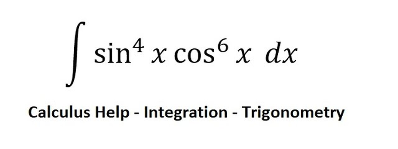 Calculus Help: ∫ sin^4 ⁡x cos^6⁡ x dx - Integration with trigonometry - Equation - Integrals