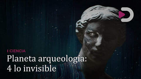 Ciencia | Planeta arqueología: 4 lo invisible