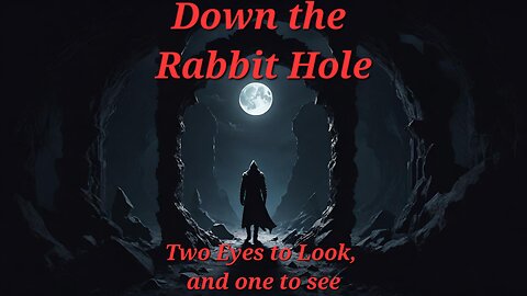 Down the Rabbit Hole - Two Eyes to Look, and One to See