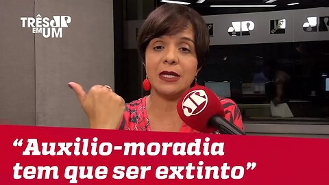 Vera Magalhães: Auxílio-moradia tem que ser extinto
