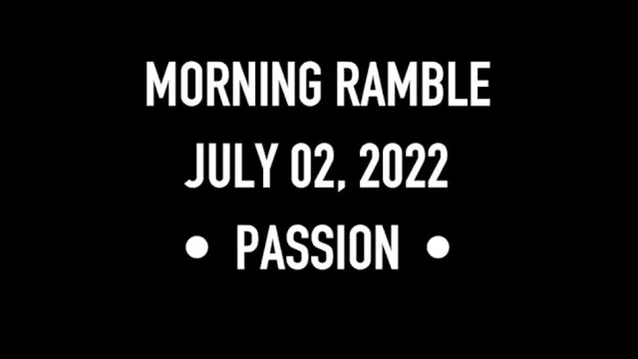 Morning Ramble - 20220702 - Passion