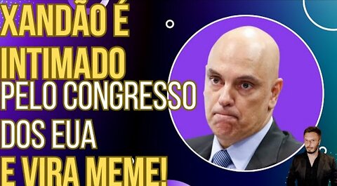 THE GAME HAS TURNED: Xandão is subpoenaed by the US Congress and becomes a meme!