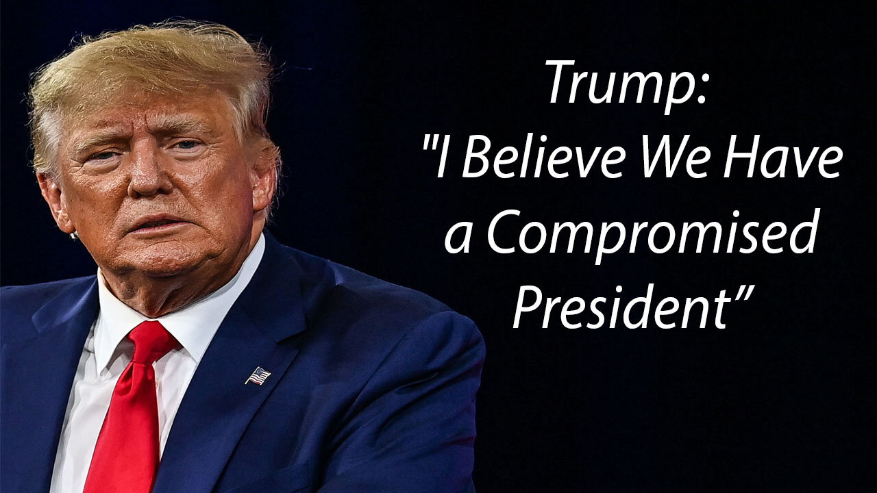 Trump: "I Believe We Have a Compromised President"