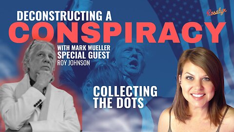 Deconstructing A Conspiracy - Collecting The Dots with Mark Mueller and Special guest Roy Johnson