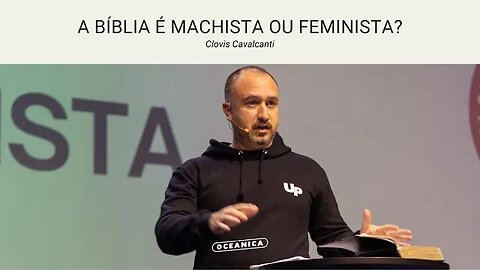 A BÍBLIA É MACHISTA OU FEMINISTA? - Efésios 5.22-23 | Clovis Cavalcanti