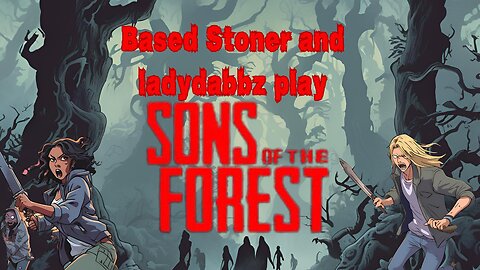 Based stoner and Ladydabbz plays Sons of the forest p8