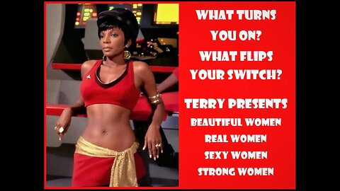 What Turns U On? Flips Your Switch? Terry Presents Beautiful Sexy Women