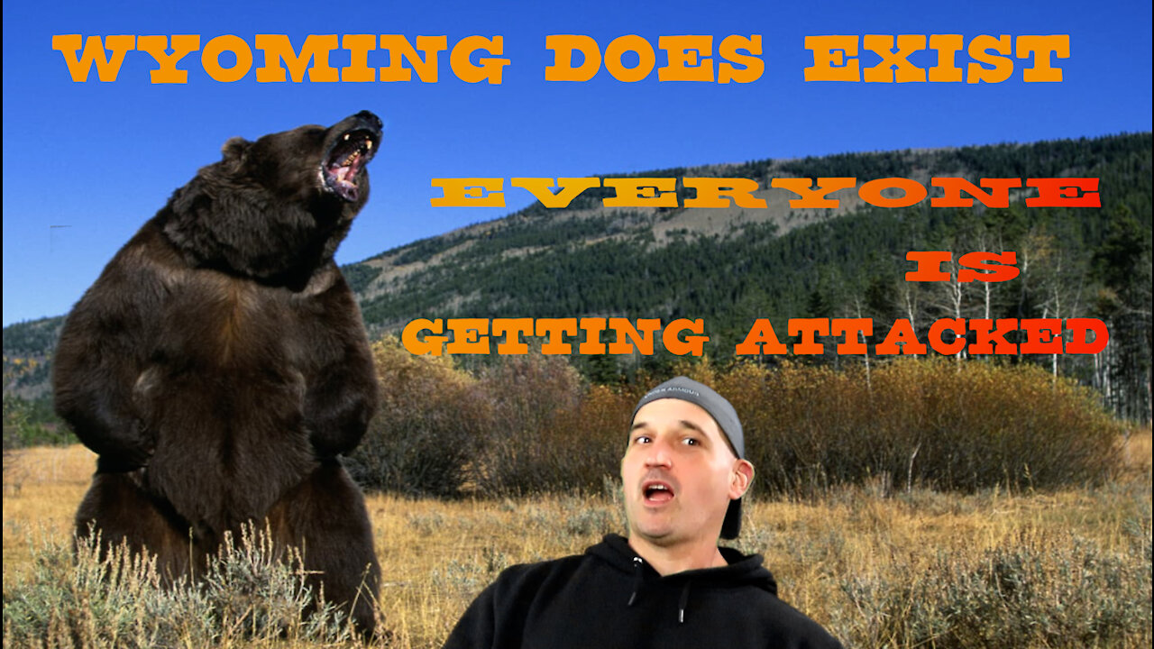 Wyoming DOES Exist and Bears are Attacking Everyone