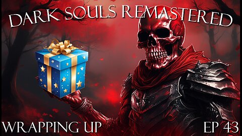 Dark Souls Remastered Ep 43: Wrapping Up