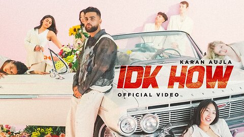 IDK HOW (MUSIC VIDEO) KARAN AUJLA
