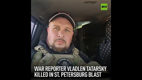 War reporter Vladlen Tatarsky killed in St. Petersburg blast