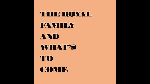 THE ROYAL FAMILY AND WHAT'S TO COME