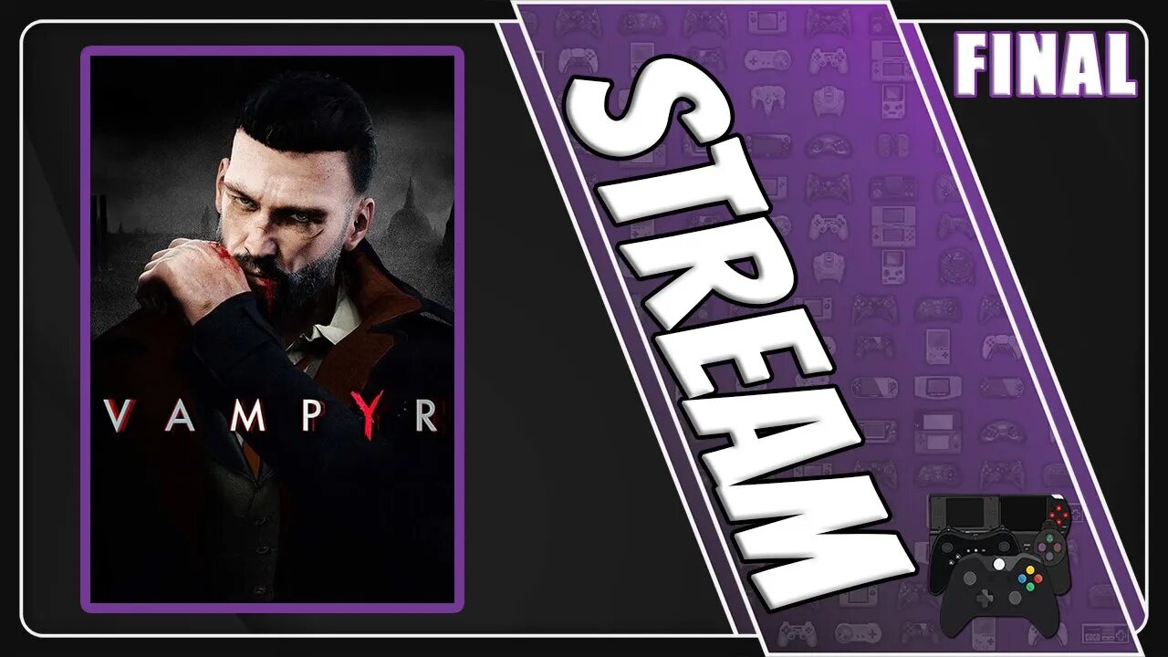 Vampyr Stream | Session 4 [FINAL]