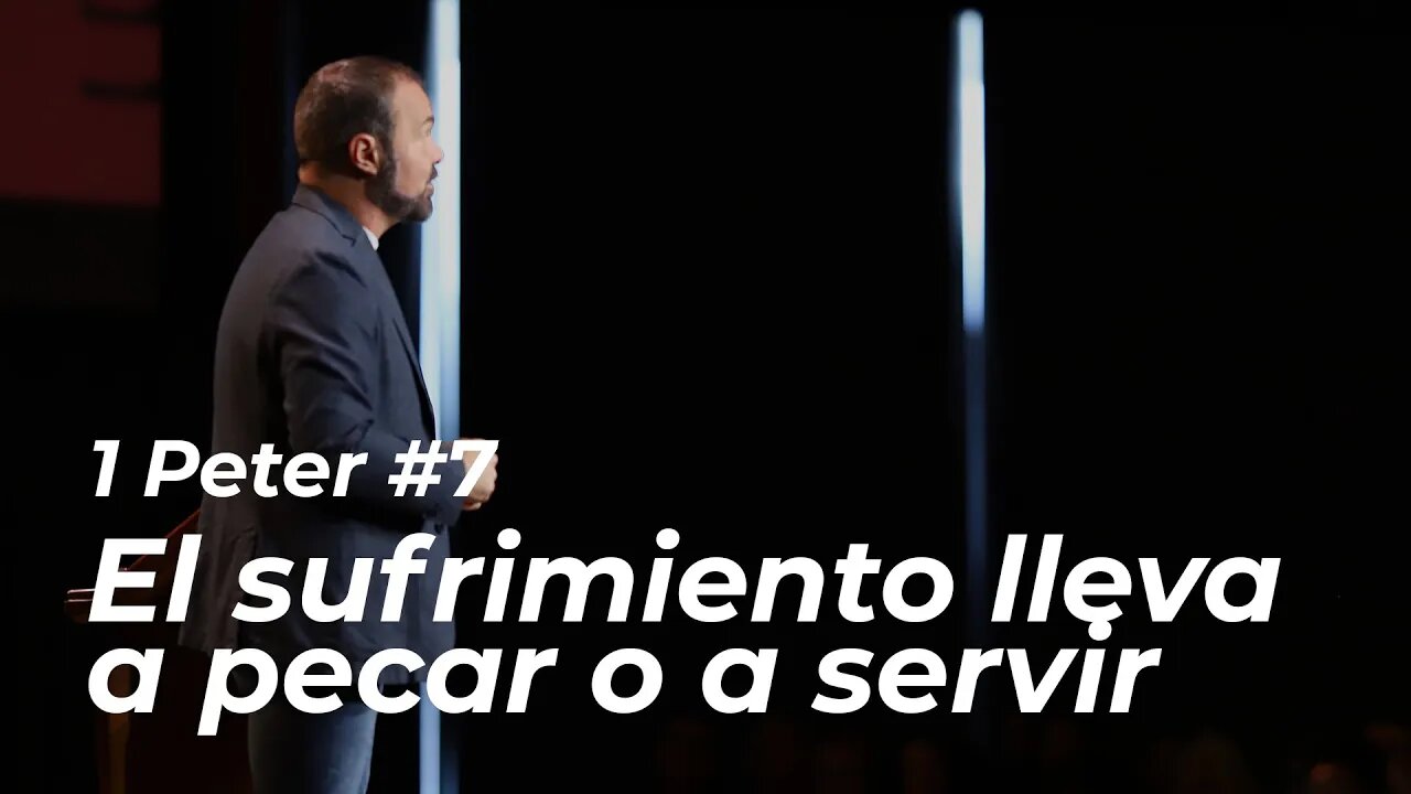 1 Peter #7 - El sufrimiento lleva a pecar o a servir