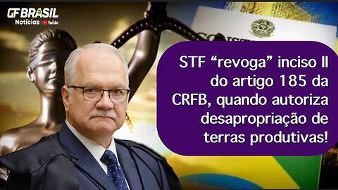 STF “revoga” inciso II do artigo 185 da CRFB, quando autoriza desapropriação de terras produtivas!
