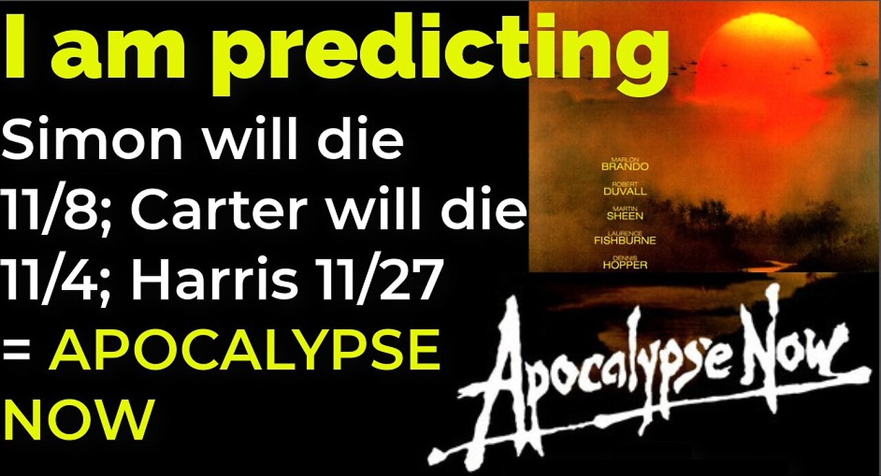 I am predicting: Simon will die 11/8; Carter will die 11/4; Harris 11/27 = APOCALYPSE NOW movie