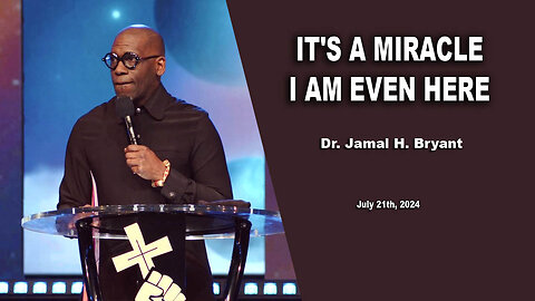 Dr. Jamal H. Bryant - IT'S A MIRACLE I AM ECEN HERE - Sunday 21th, July 2024