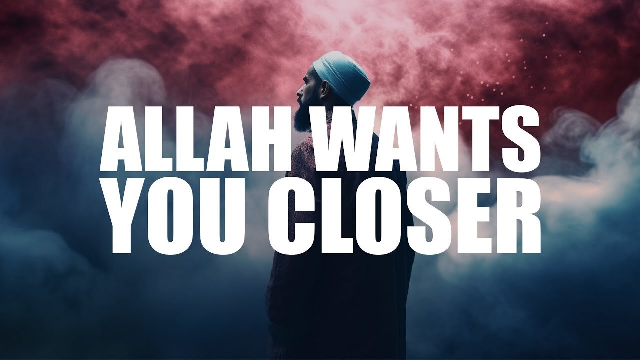 ALLAH WANTS YOU TO BECOME CLOSER TO HIM