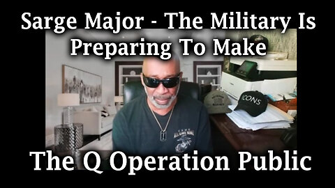 Sarge Major - The Military Is Preparing To Make The Q Operation Public